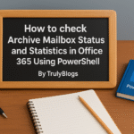 How to check Archive Mailbox Status and Statistics in Office 365 Using PowerShell – TrulyBlogs