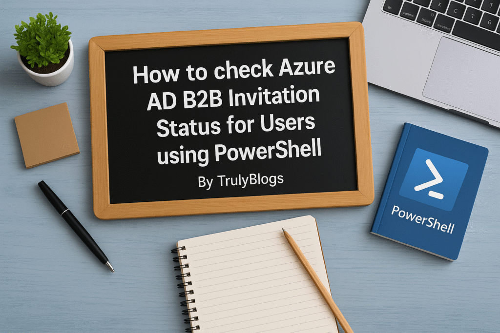 How to Check Azure AD B2B Invitation Status for Users using PowerShell – Truly Blogs