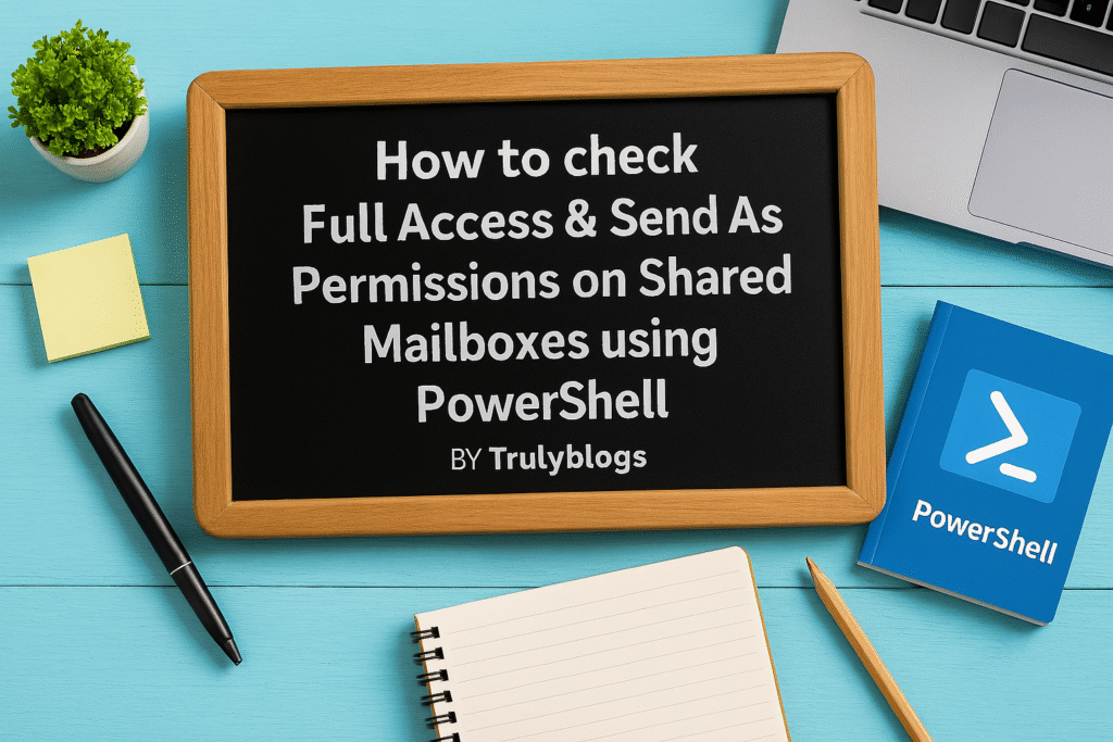 How to check Full Access and Send As permissions on shared mailboxes using PowerShell – Trulyblogs feature image