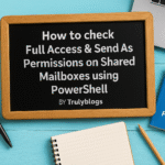 How to check Full Access and Send As permissions on shared mailboxes using PowerShell – Trulyblogs feature image