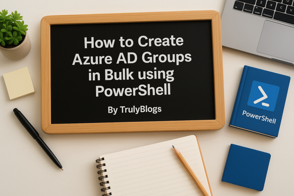 How to Create Azure AD Groups in Bulk using PowerShell – TrulyBlogs