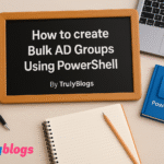 How to create Bulk AD Groups Using PowerShell – TrulyBlogs