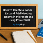 How to Create a Room List and Add Meeting Rooms in Microsoft 365 Using PowerShell – Step-by-Step Guide - Truly Blogs