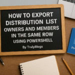 How to Export Distribution List Owners and Members in the Same Row using PowerShell – TrulyBlogs