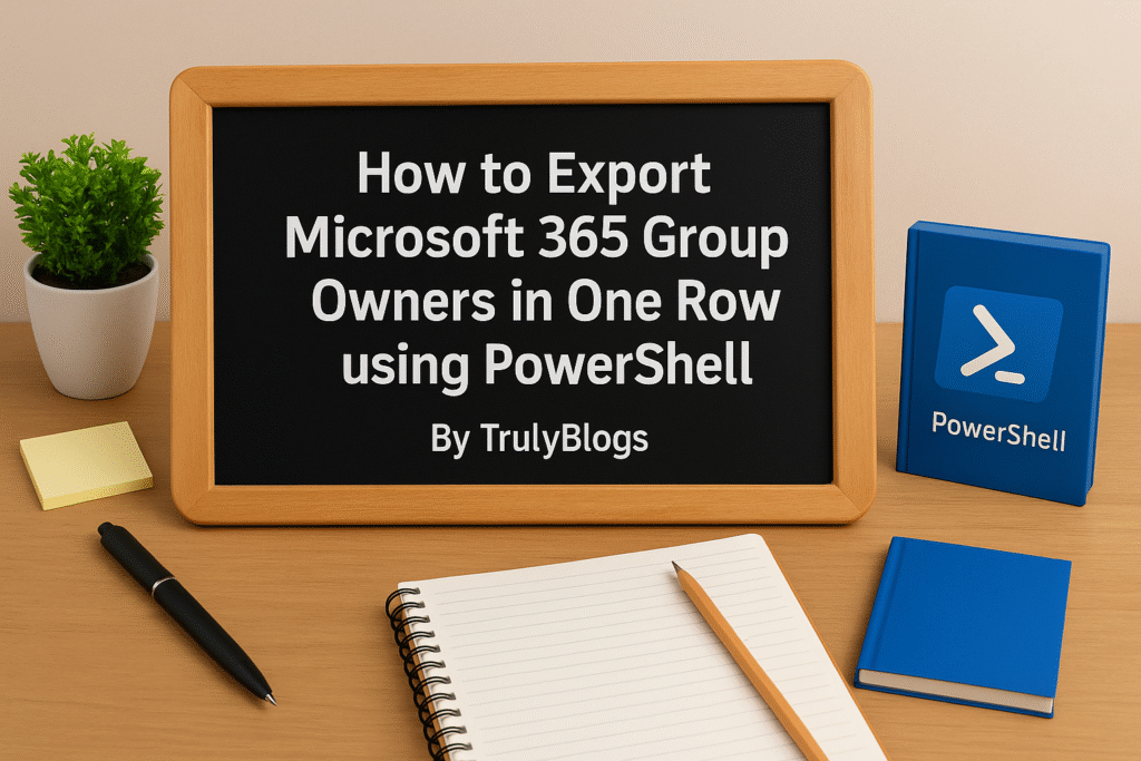 How to Export Microsoft 365 Group Owners in One Row using PowerShell – TrulyBlogs