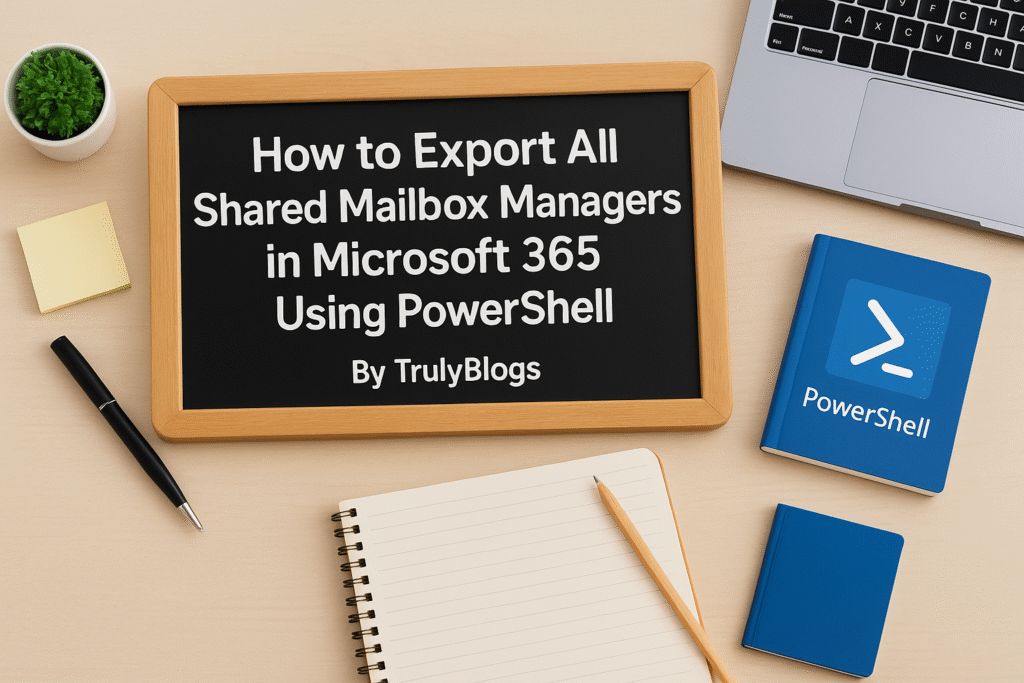 How to export all shared mailbox managers in Microsoft 365 using PowerShell – TrulyBlogs feature image