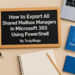 How to export all shared mailbox managers in Microsoft 365 using PowerShell – TrulyBlogs feature image
