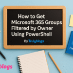 How to Filter Microsoft 365 Groups by Owner Using PowerShell – TrulyBlogs