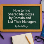 How to Find Shared Mailboxes by Domain and List Their Managers Using PowerShell – TrulyBlogs