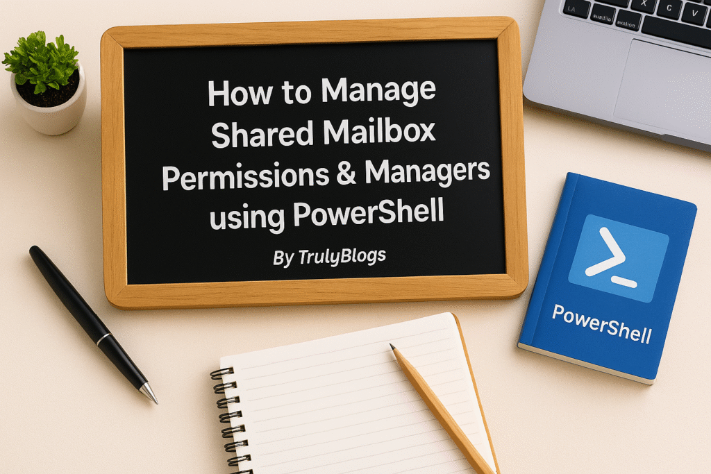 How to Manage Shared Mailbox Permissions and Managers using PowerShell – Truly Blogs