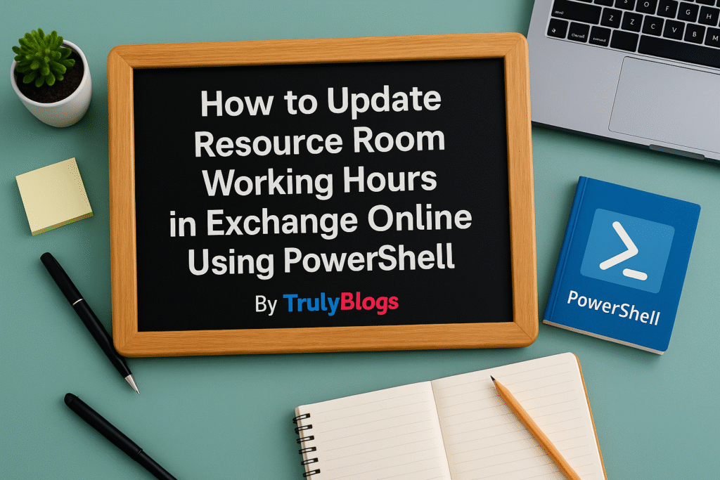 How to update room mailbox working hours in Exchange Online using PowerShell – Truly Blogs