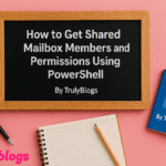 How to View Shared Mailbox Permissions and Members Using PowerShell – TrulyBlogs